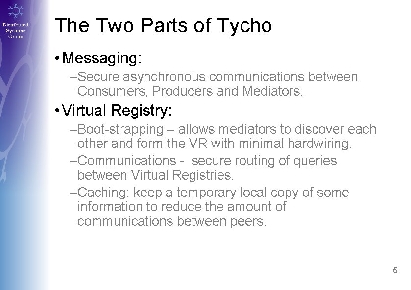 The Two Parts of Tycho • Messaging: –Secure asynchronous communications between Consumers, Producers and