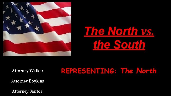 The North vs. the South Attorney Walker Attorney Boykins Attorney Santos REPRESENTING: The North