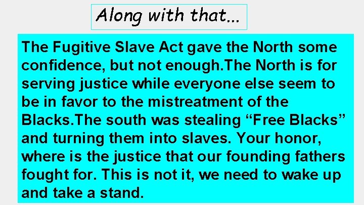 Along with that. . . The Fugitive Slave Act gave the North some confidence,