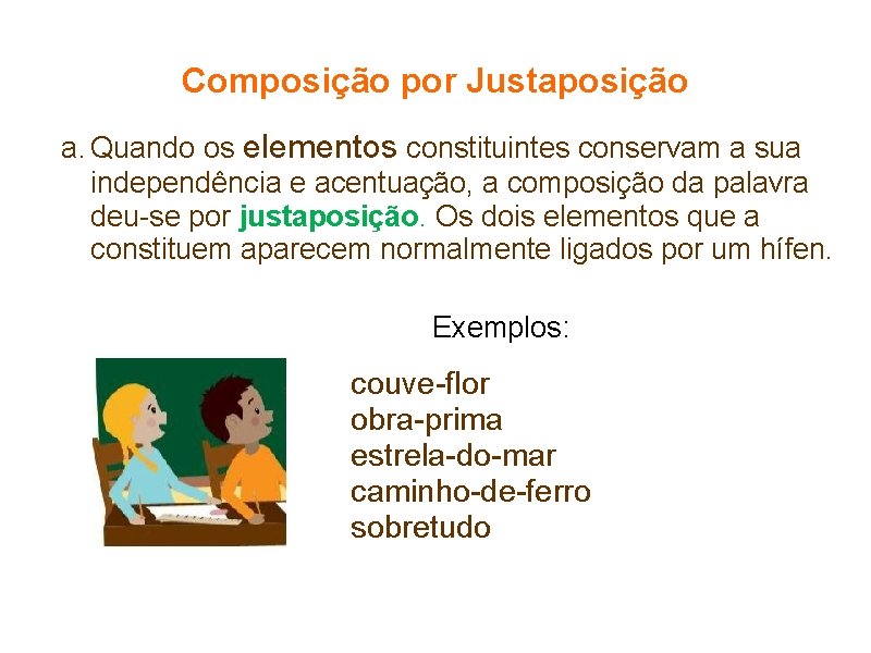 Composição por Justaposição a. Quando os elementos constituintes conservam a sua independência e acentuação,