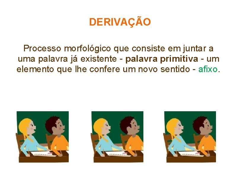 DERIVAÇÃO Processo morfológico que consiste em juntar a uma palavra já existente - palavra