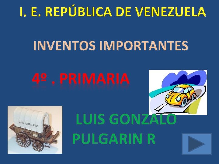 I. E. REPÚBLICA DE VENEZUELA INVENTOS IMPORTANTES LUIS GONZALO PULGARIN R 