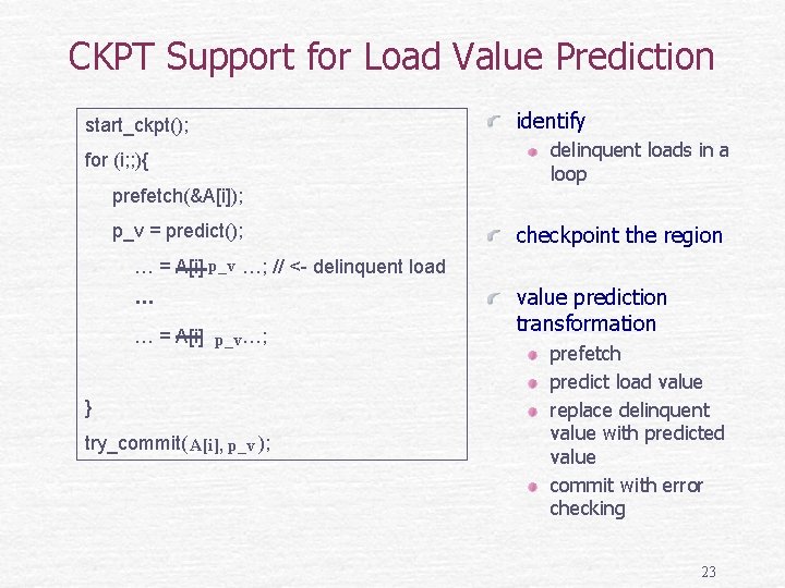 CKPT Support for Load Value Prediction start_ckpt(); for (i; ; ){ identify delinquent loads