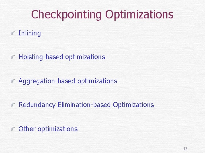 Checkpointing Optimizations Inlining Hoisting-based optimizations Aggregation-based optimizations Redundancy Elimination-based Optimizations Other optimizations 32 