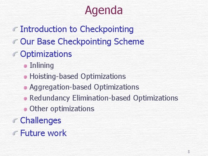 Agenda Introduction to Checkpointing Our Base Checkpointing Scheme Optimizations Inlining Hoisting-based Optimizations Aggregation-based Optimizations