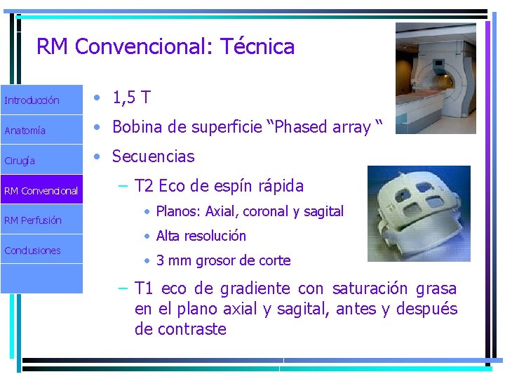 RM Convencional: Técnica Introducción • 1, 5 T Anatomía • Bobina de superficie “Phased