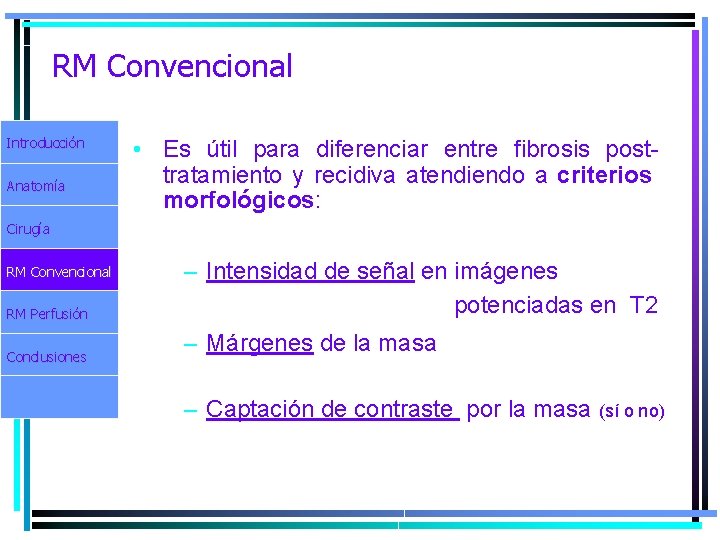 RM Convencional Introducción Anatomía • Es útil para diferenciar entre fibrosis posttratamiento y recidiva