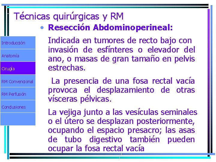 Técnicas quirúrgicas y RM • Resección Abdominoperineal: Introducción Anatomía Cirugía RM Convencional RM Perfusión