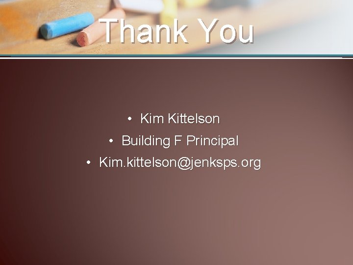 Thank You • Kim Kittelson • Building F Principal • Kim. kittelson@jenksps. org 