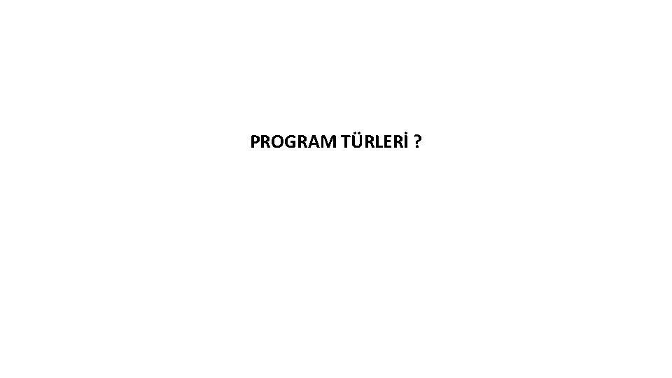 PROGRAM TÜRLERİ ? 