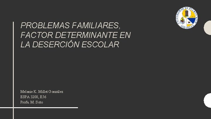 PROBLEMAS FAMILIARES, FACTOR DETERMINANTE EN LA DESERCIÓN ESCOLAR Melanie K. Millet González ESPA 3208,