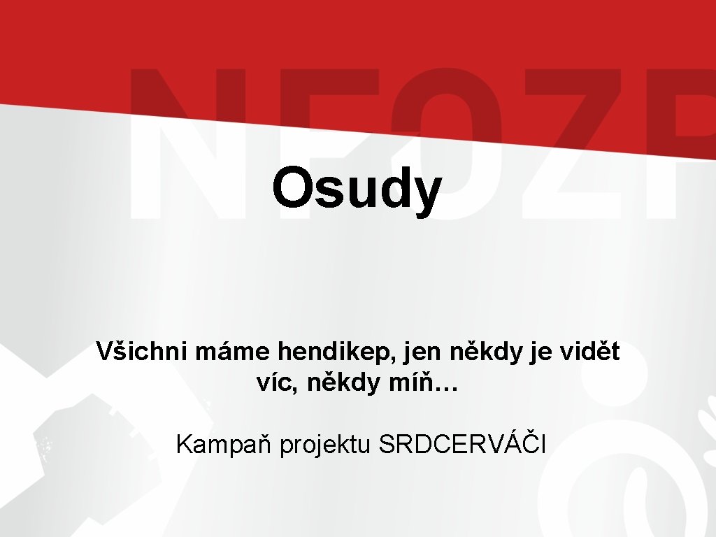 Osudy Všichni máme hendikep, jen někdy je vidět víc, někdy míň… Kampaň projektu SRDCERVÁČI