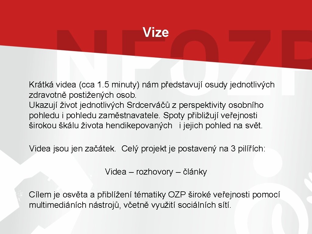 Vize Krátká videa (cca 1. 5 minuty) nám představují osudy jednotlivých zdravotně postižených osob.