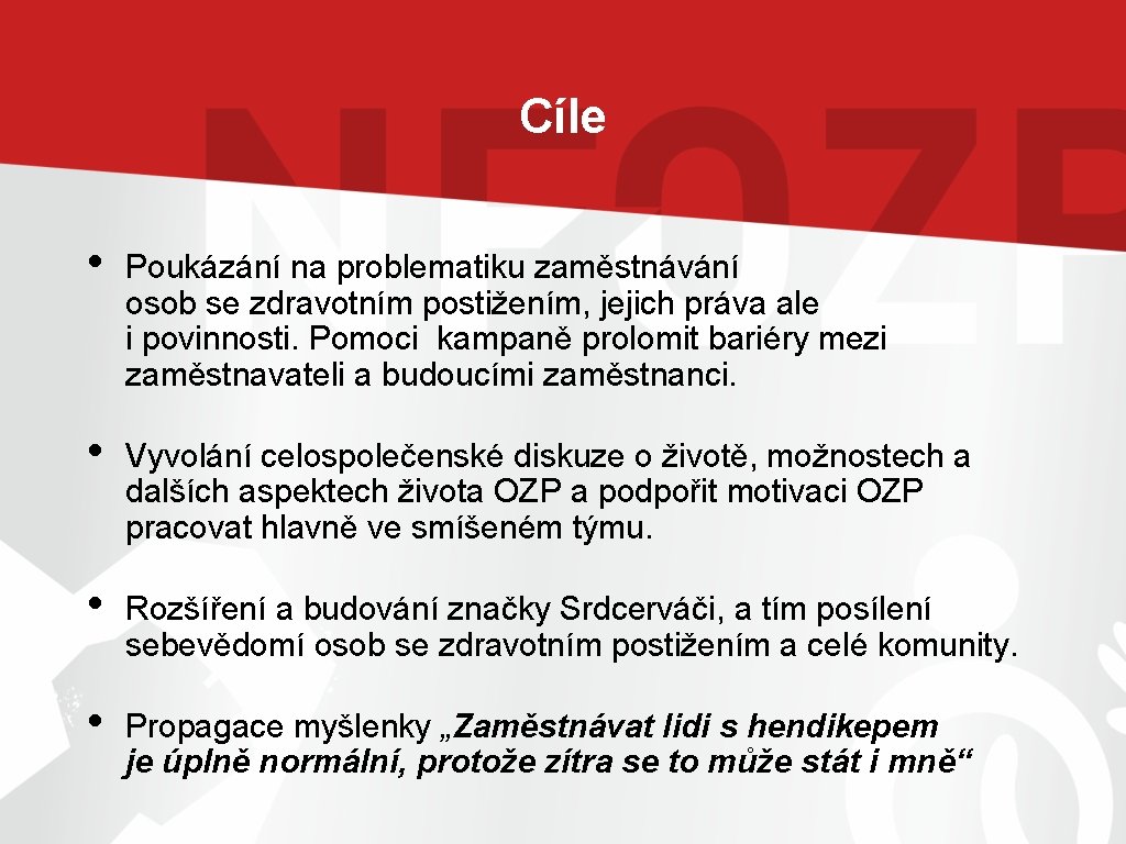 Cíle • Poukázání na problematiku zaměstnávání osob se zdravotním postižením, jejich práva ale i