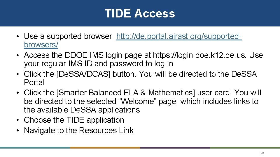 TIDE Access • Use a supported browser http: //de. portal. airast. org/supportedbrowsers/ • Access