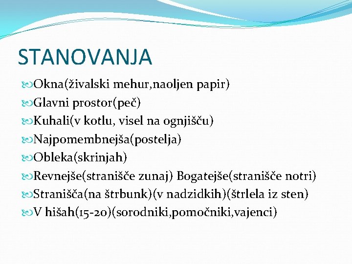 STANOVANJA Okna(živalski mehur, naoljen papir) Glavni prostor(peč) Kuhali(v kotlu, visel na ognjišču) Najpomembnejša(postelja) Obleka(skrinjah)