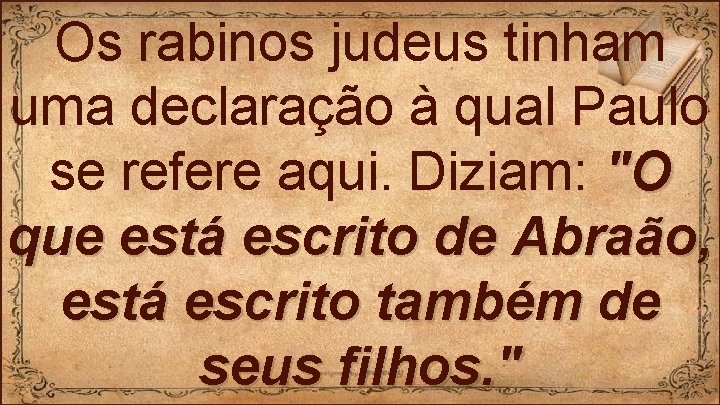 Os rabinos judeus tinham uma declaração à qual Paulo se refere aqui. Diziam: "O