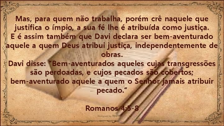 Mas, para quem não trabalha, porém crê naquele que justifica o ímpio, a sua