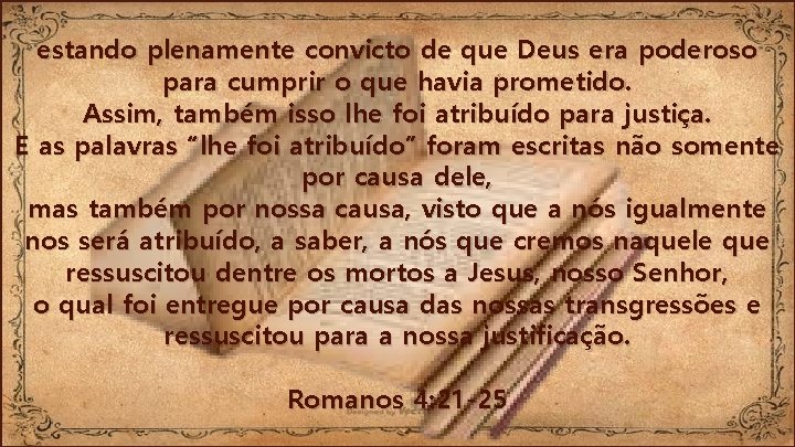 estando plenamente convicto de que Deus era poderoso para cumprir o que havia prometido.