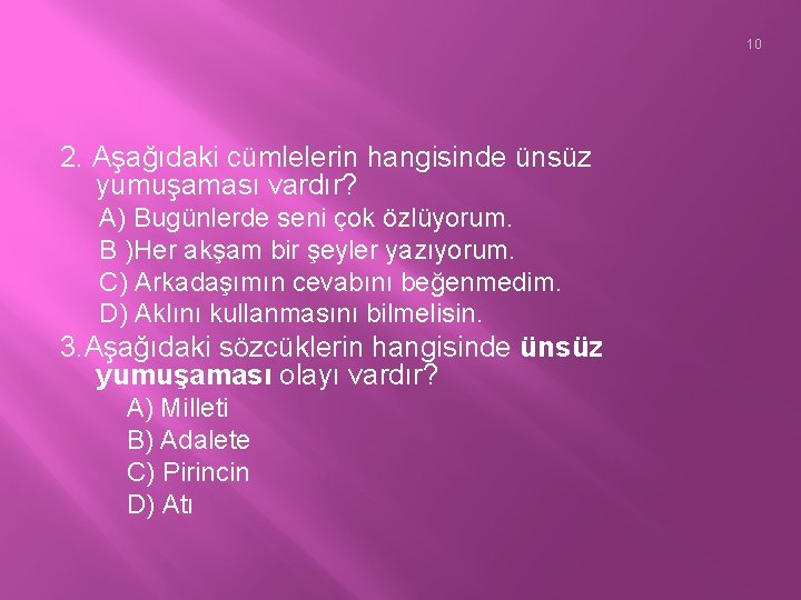 10 2. Aşağıdaki cümlelerin hangisinde ünsüz yumuşaması vardır? A) Bugünlerde seni çok özlüyorum. B