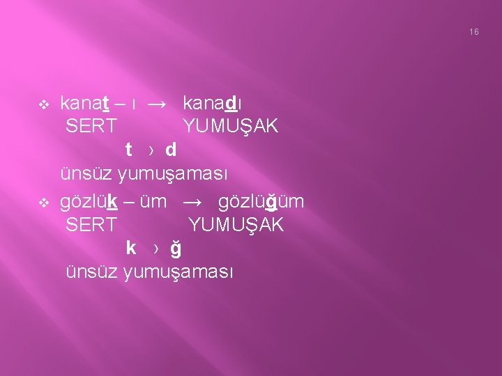 16 v v kanat – ı → kanadı SERT YUMUŞAK t › d ünsüz