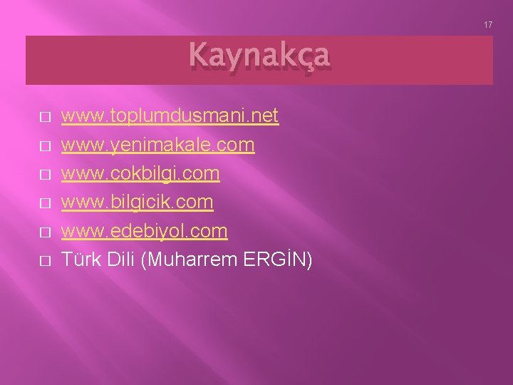 17 Kaynakça � � � www. toplumdusmani. net www. yenimakale. com www. cokbilgi. com
