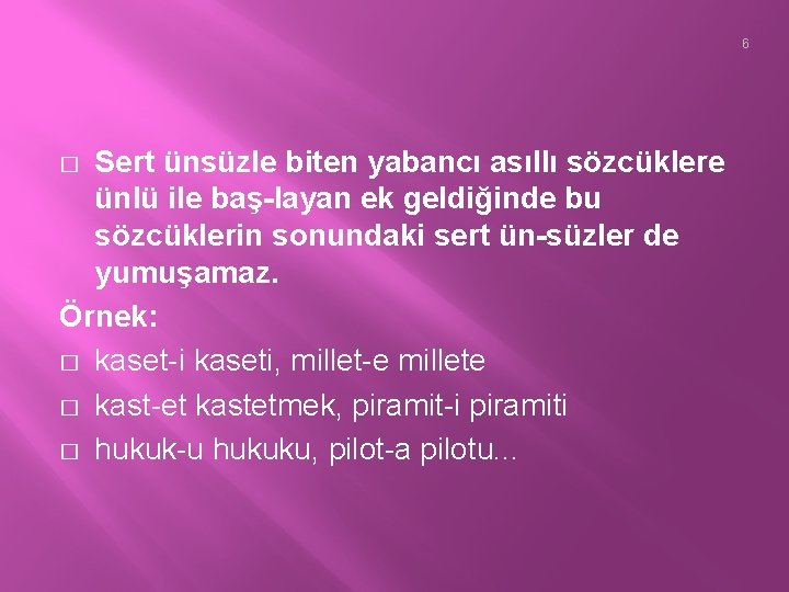 6 Sert ünsüzle biten yabancı asıllı sözcüklere ünlü ile baş layan ek geldiğinde bu