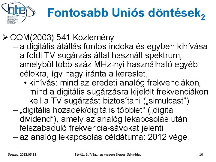 Fontosabb Uniós döntések 2 Ø COM(2003) 541 Közlemény – a digitális átállás fontos indoka