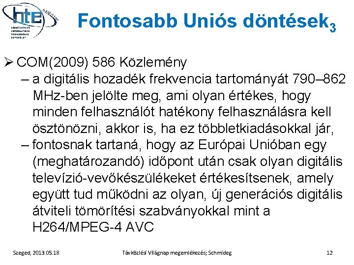 Fontosabb Uniós döntések 3 Ø COM(2009) 586 Közlemény – a digitális hozadék frekvencia tartományát