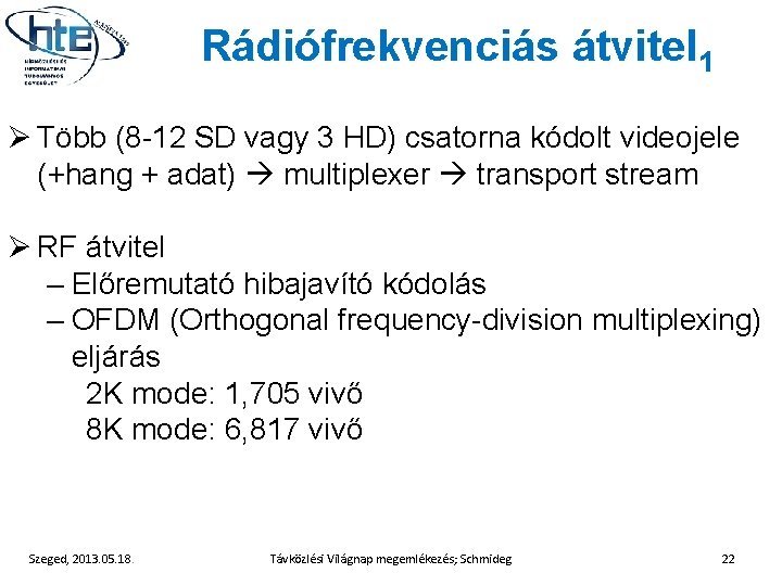 Rádiófrekvenciás átvitel 1 Ø Több (8 -12 SD vagy 3 HD) csatorna kódolt videojele