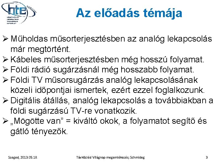 Az előadás témája Ø Műholdas műsorterjesztésben az analóg lekapcsolás már megtörtént. Ø Kábeles műsorterjesztésben