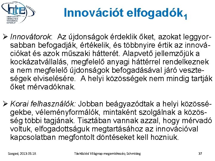 Innovációt elfogadók 1 Ø Innovátorok: Az újdonságok érdeklik őket, azokat leggyorsabban befogadják, értékelik, és