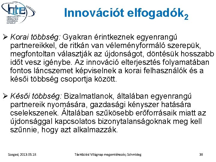 Innovációt elfogadók 2 Ø Korai többség: Gyakran érintkeznek egyenrangú partnereikkel, de ritkán van véleményformáló