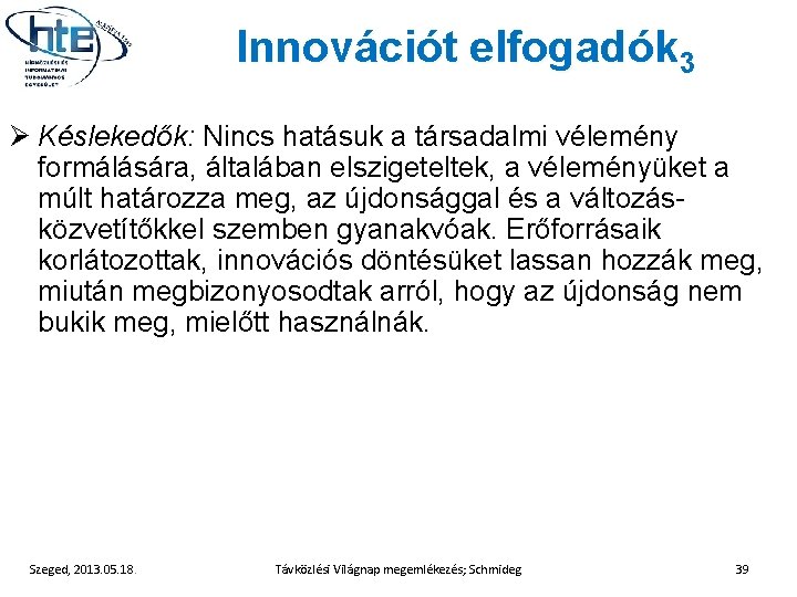 Innovációt elfogadók 3 Ø Késlekedők: Nincs hatásuk a társadalmi vélemény formálására, általában elszigeteltek, a