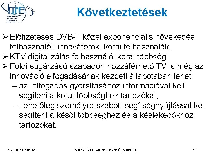 Következtetések Ø Előfizetéses DVB-T közel exponenciális növekedés felhasználói: innovátorok, korai felhasználók, Ø KTV digitalizálás