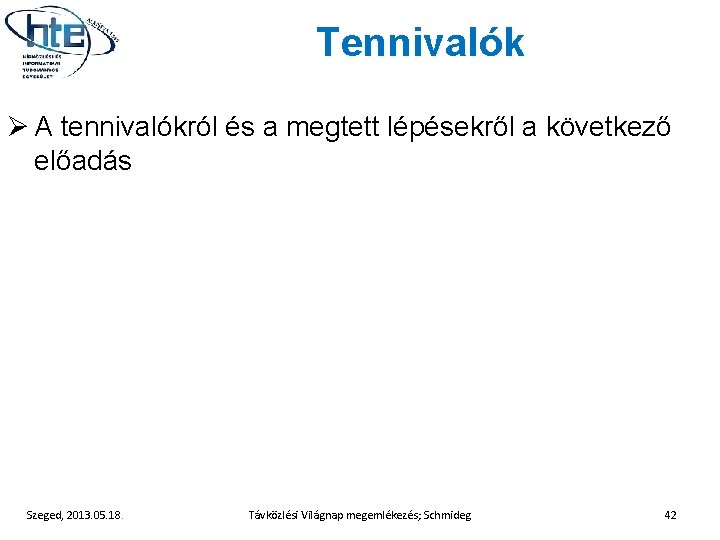 Tennivalók Ø A tennivalókról és a megtett lépésekről a következő előadás Szeged, 2013. 05.