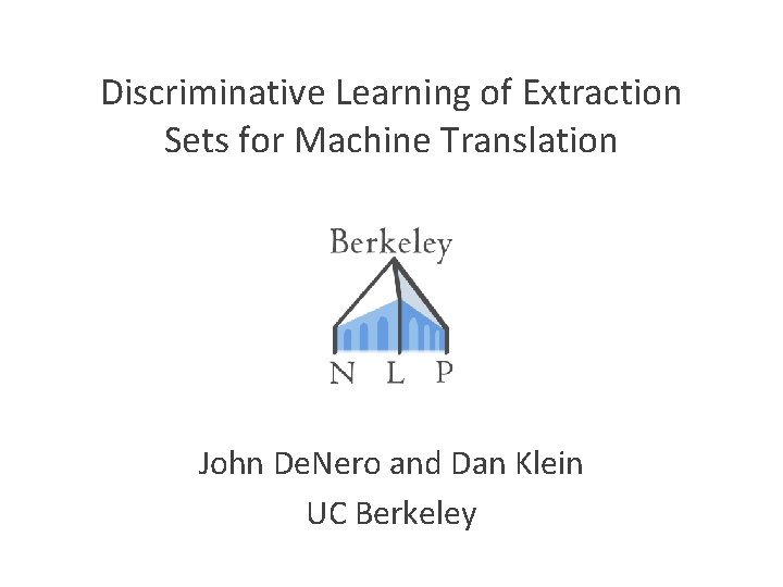 Discriminative Learning of Extraction Sets for Machine Translation John De. Nero and Dan Klein