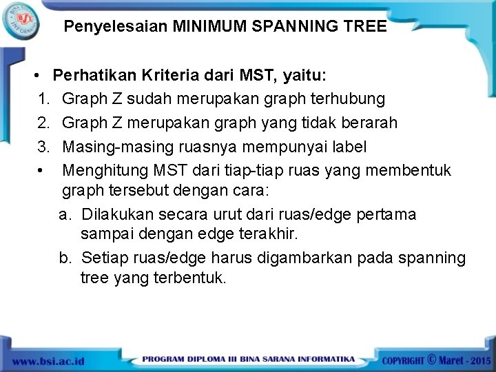 Penyelesaian MINIMUM SPANNING TREE • Perhatikan Kriteria dari MST, yaitu: 1. Graph Z sudah