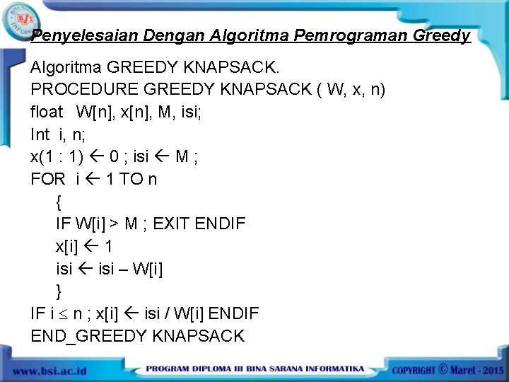 Penyelesaian Dengan Algoritma Pemrograman Greedy Algoritma GREEDY KNAPSACK. PROCEDURE GREEDY KNAPSACK ( W, x,