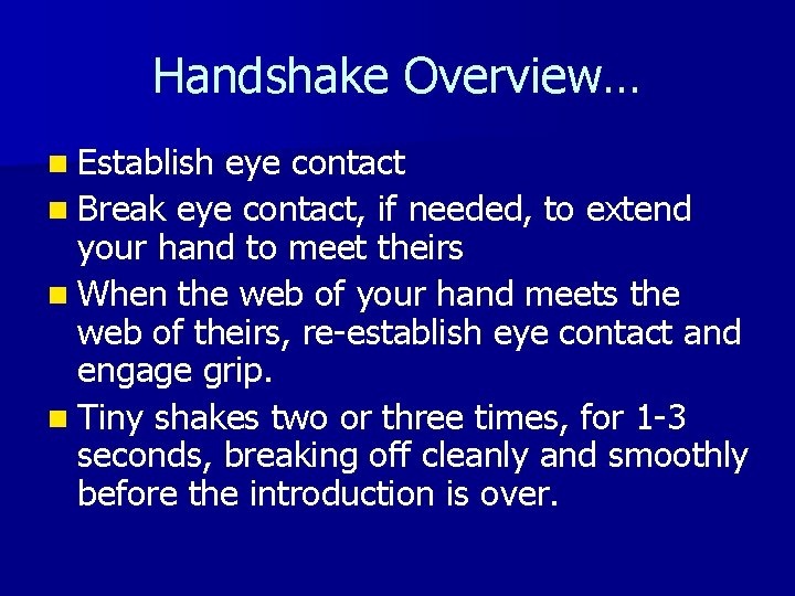 Handshake Overview… n Establish eye contact n Break eye contact, if needed, to extend