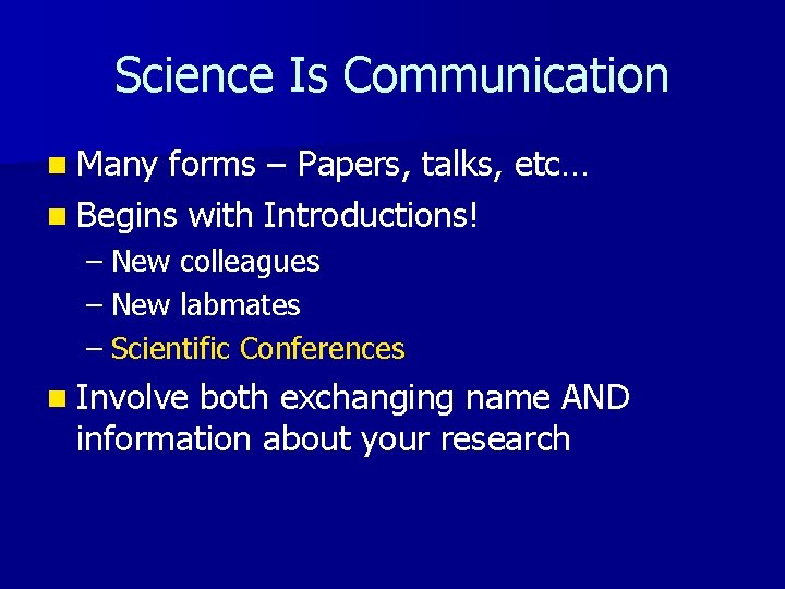 Science Is Communication n Many forms – Papers, talks, etc… n Begins with Introductions!