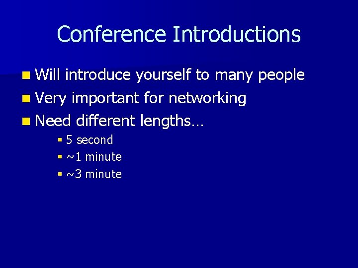 Conference Introductions n Will introduce yourself to many people n Very important for networking