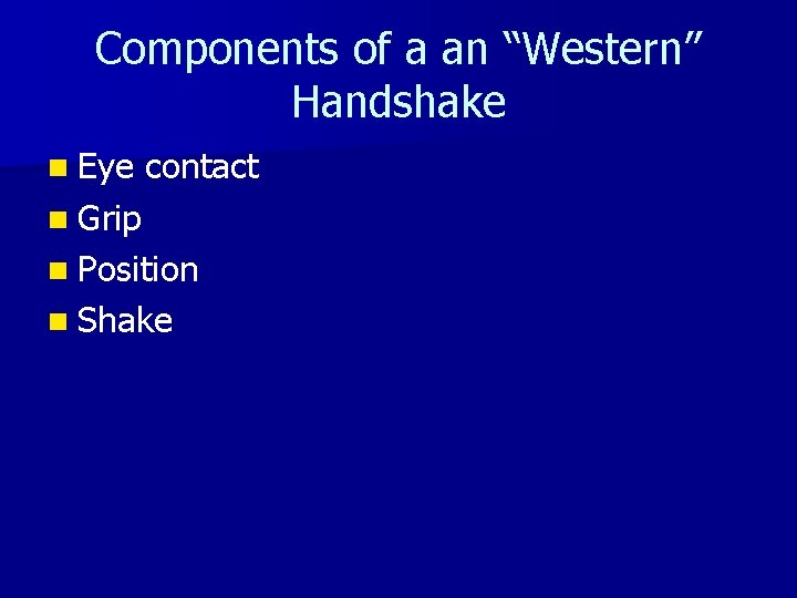 Components of a an “Western” Handshake n Eye contact n Grip n Position n