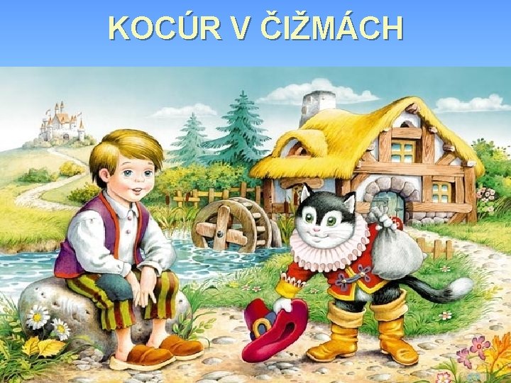 KOCÚR V ČIŽMÁCH • Traja bratia • Mlyn, somár, kocúr • Kráľ, ktorý mal