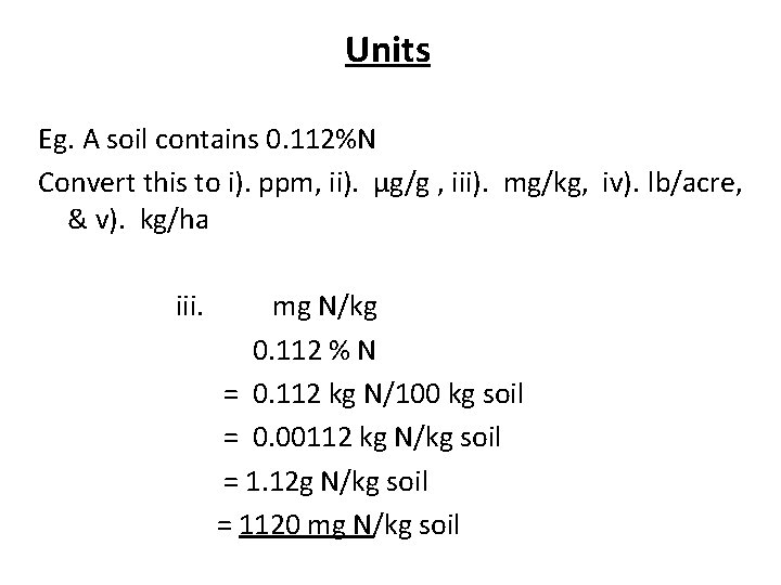 Units Eg. A soil contains 0. 112%N Convert this to i). ppm, ii). μg/g