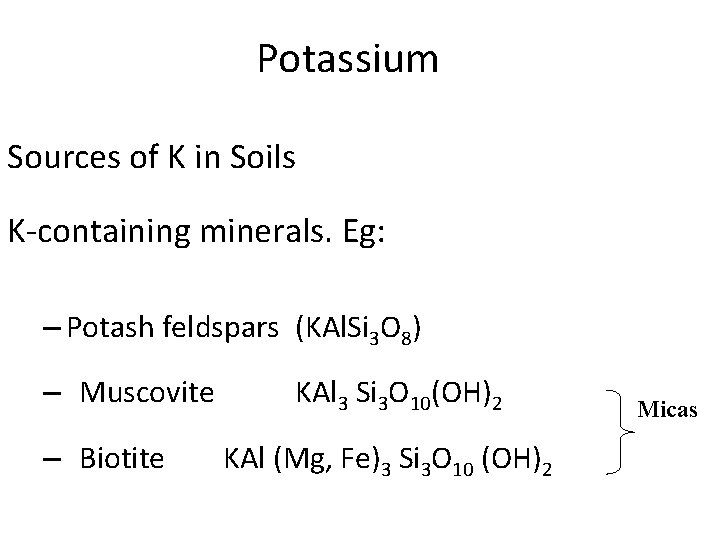 Potassium Sources of K in Soils K-containing minerals. Eg: – Potash feldspars (KAl. Si