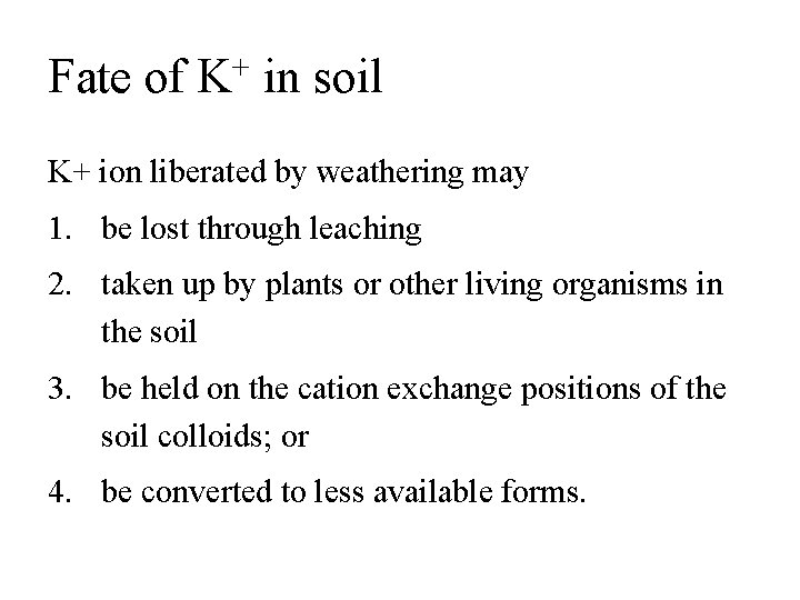 Fate of K+ in soil K+ ion liberated by weathering may 1. be lost