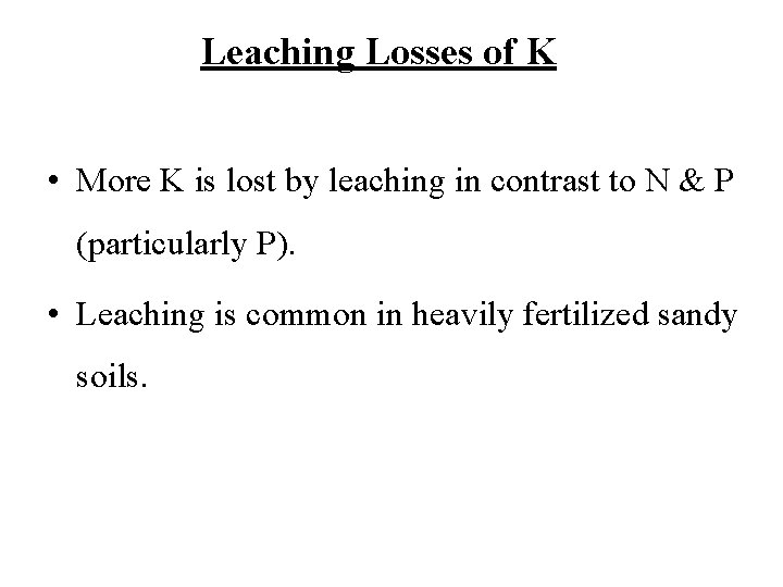 Leaching Losses of K • More K is lost by leaching in contrast to