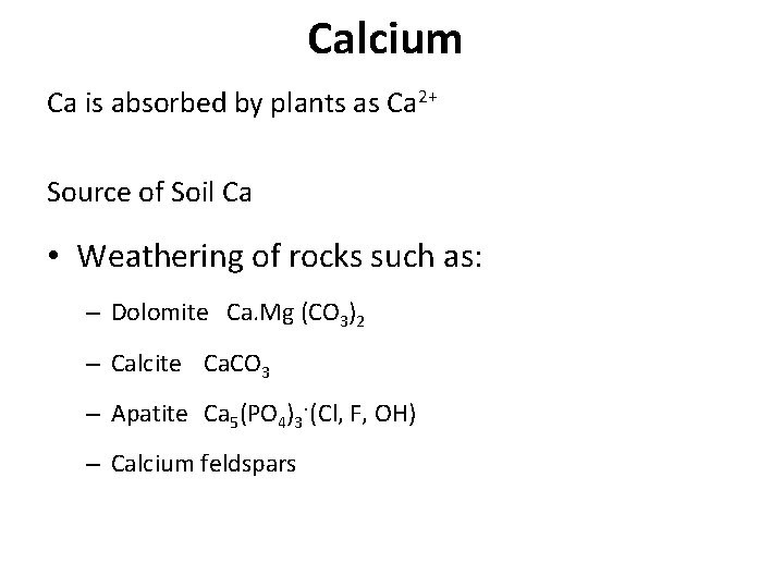 Calcium Ca is absorbed by plants as Ca 2+ Source of Soil Ca •