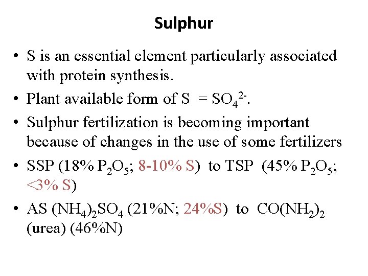 Sulphur • S is an essential element particularly associated with protein synthesis. • Plant
